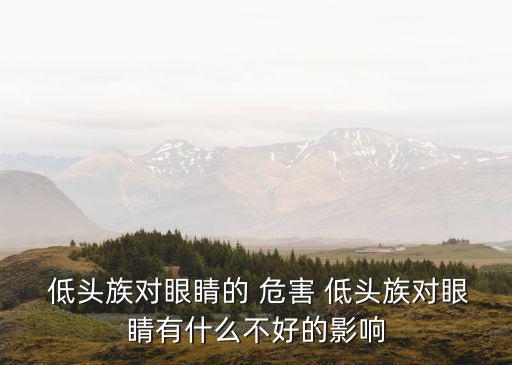  低頭族對眼睛的 危害 低頭族對眼睛有什么不好的影響