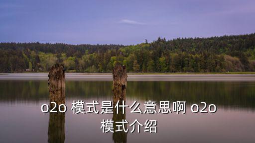  o2o 模式是什么意思啊 o2o 模式介紹