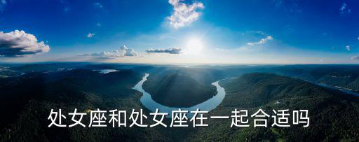 處女座和處女座，12星座處女座跟誰最配