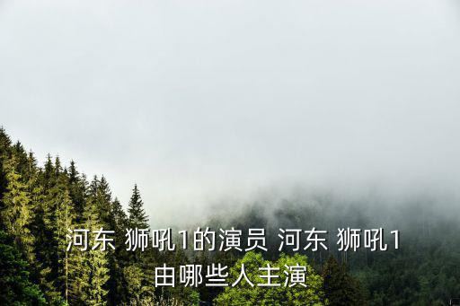  河東 獅吼1的演員 河東 獅吼1由哪些人主演