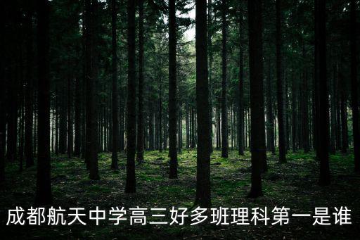 成都航天中學高三好多班理科第一是誰
