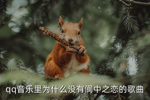qq音樂里為什么沒有閬中之戀的歌曲