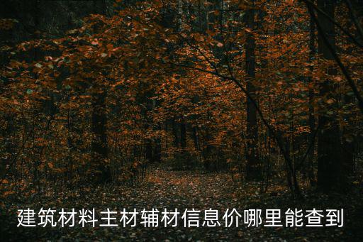 建筑材料主材輔材信息價哪里能查到