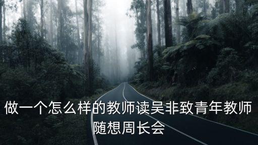 做一個怎么樣的教師讀吳非致青年教師隨想周長會