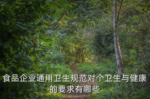 食品企業(yè)通用衛(wèi)生規(guī)范對個(gè)衛(wèi)生與健康的要求有哪些