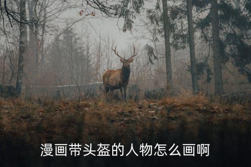 漫畫帶頭盔的人物怎么畫啊
