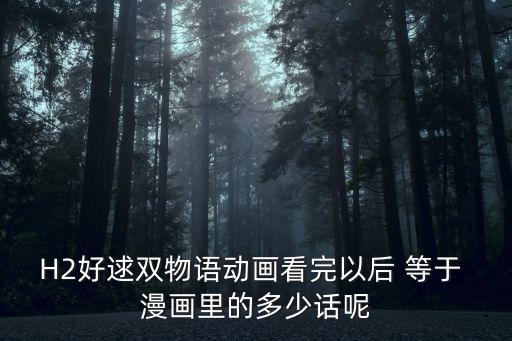 h2漫畫，H2好逑雙物語動(dòng)畫看完以后 等于 漫畫里的多少話呢