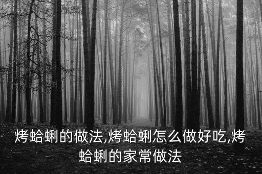 烤蛤蜊的做法,烤蛤蜊怎么做好吃,烤蛤蜊的家常做法