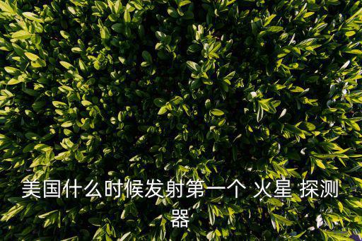 美國什么時候發射第一個 火星 探測器