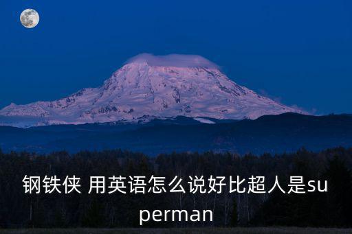 鋼鐵俠 用英語(yǔ)怎么說(shuō)好比超人是superman