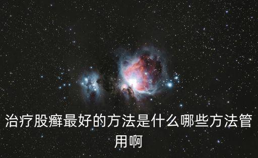 股癬最佳治療方法，治療股癬最好的方法