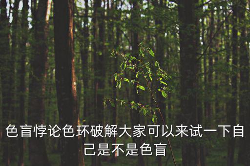 色盲悖論色環(huán)破解大家可以來(lái)試一下自己是不是色盲