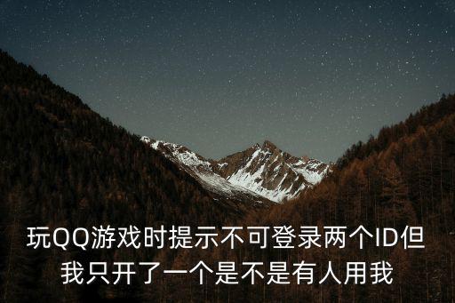 玩QQ游戲時提示不可登錄兩個ID但我只開了一個是不是有人用我