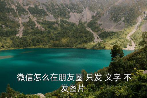  微信怎么在朋友圈 只發(fā) 文字 不發(fā)圖片