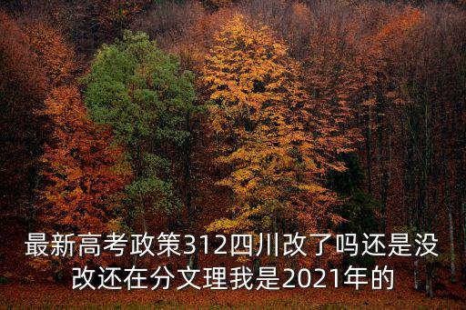 最新高考政策312四川改了嗎還是沒改還在分文理我是2021年的