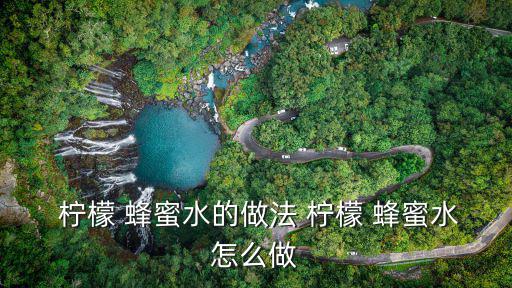 檸檬蜂蜜水的做法,泡檸檬水喝蜂蜜檸檬皮汁好好喝