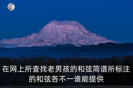 在網上所查找老男孩的和弦簡譜所標注的和弦各不一誰能提供