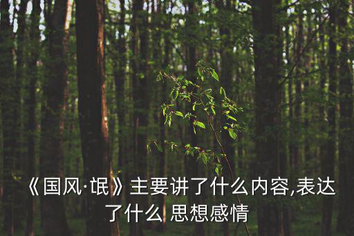 《國風(fēng)·氓》主要講了什么內(nèi)容,表達(dá)了什么 思想感情