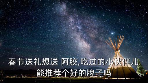 阿膠哪個(gè)牌子好,如何鑒別東阿阿膠?看看這里!