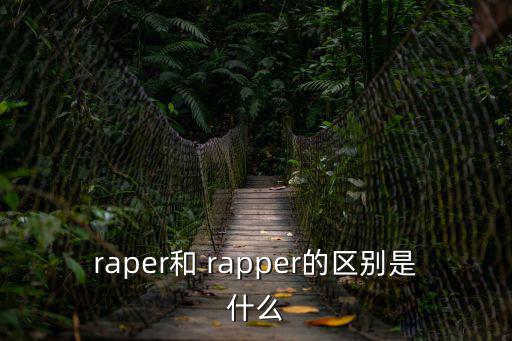 raper和 rapper的區(qū)別是什么