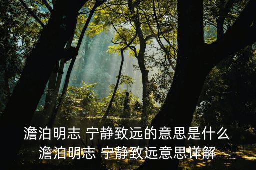 澹泊寧?kù)o,淡泊則無(wú)志，寧?kù)o則不遠(yuǎn)出自諸葛曹璐誡聯(lián)