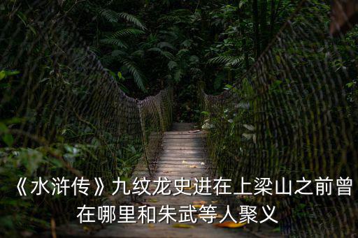 《水滸傳》九紋龍史進在上梁山之前曾在哪里和朱武等人聚義