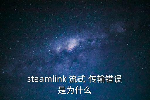 steamlink 流式 傳輸錯誤是為什么