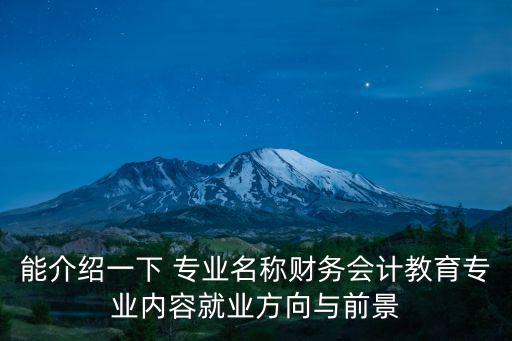 財務會計教育，能介紹一下 專業名稱財務會計教育專業內容就業方向與前景