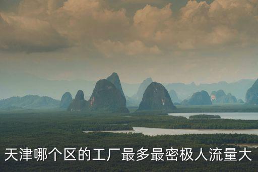 天津哪個區的工廠最多最密極人流量大