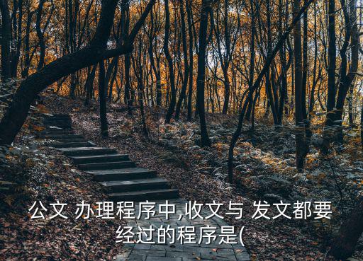 公文 辦理程序中,收文與 發文都要經過的程序是(