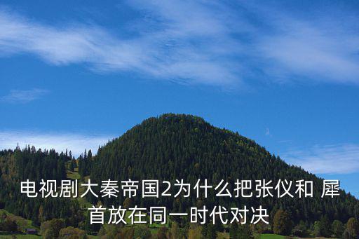 電視劇大秦帝國(guó)2為什么把張儀和 犀首放在同一時(shí)代對(duì)決