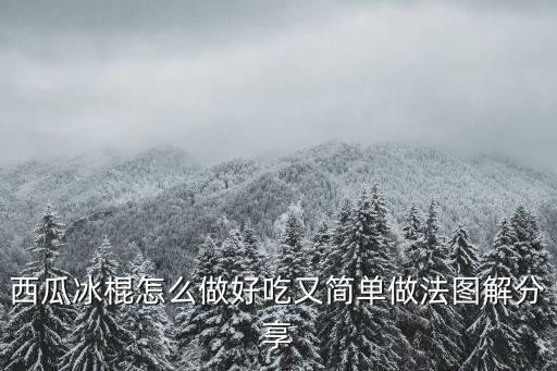 西瓜冰棒，西瓜冰棍怎么做