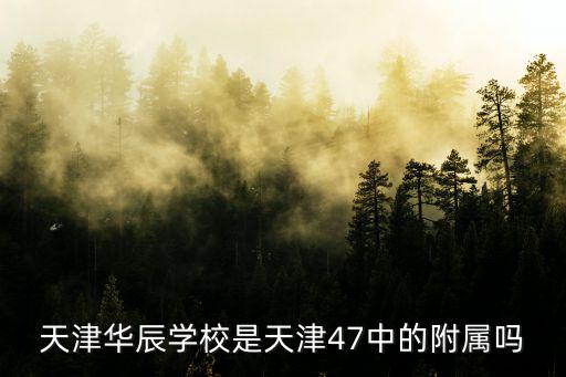 天津市華辰學校9年級畢業照，天津華辰學校是天津47中的附屬嗎