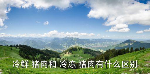 冷凍豬肉,冷凍豬肉和生豬肉有何不同?