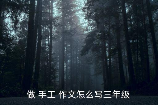 做 手工 作文怎么寫三年級(jí)
