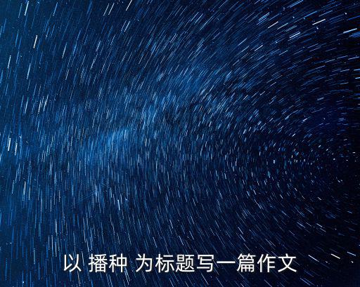 以 播種 為標題寫一篇作文