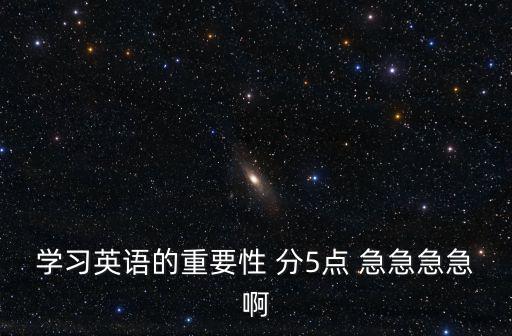 學習英語的重要性 分5點 急急急急啊