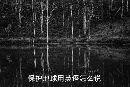 保護(hù)地球用英語怎么說