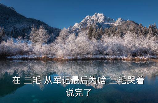在 三毛 從軍記最后為啥 三毛哭著說(shuō)完了