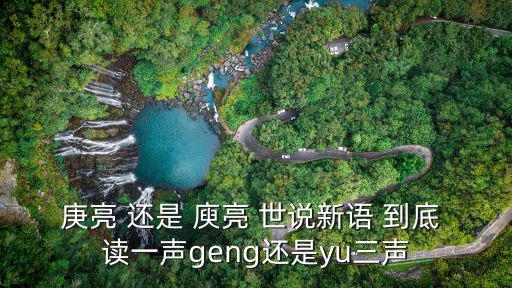 庚亮 還是 庾亮 世說新語 到底 讀一聲geng還是yu三聲