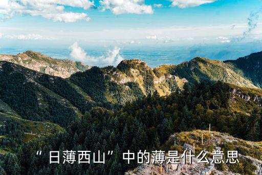 “ 日薄西山”中的薄是什么意思