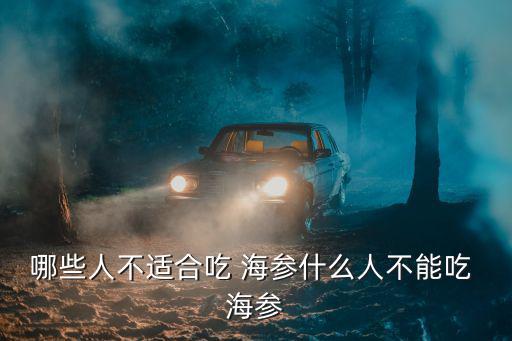 哪些人不適合吃 海參什么人不能吃 海參
