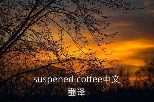 suspened coffee中文翻譯