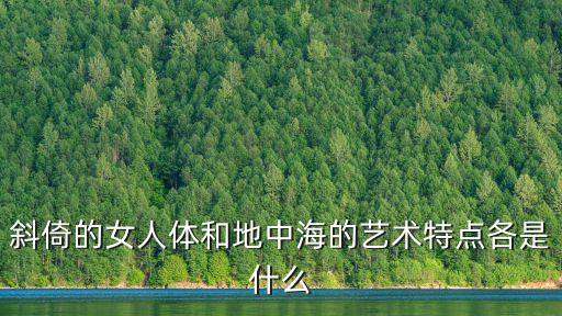 斜倚的女人體和地中海的藝術特點各是什么