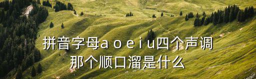 拼音字母a o e i u四個聲調那個順口溜是什么