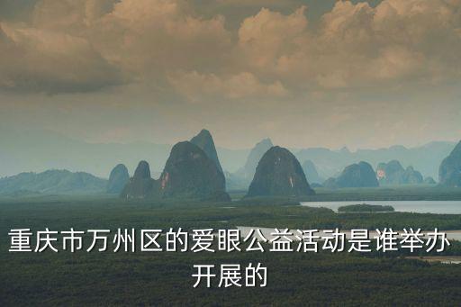 重慶市萬州區的愛眼公益活動是誰舉辦開展的