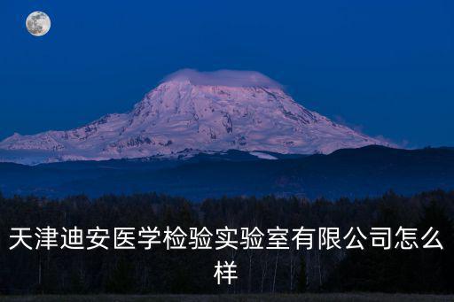 天津迪安醫(yī)學(xué)檢驗實驗室有限公司怎么樣