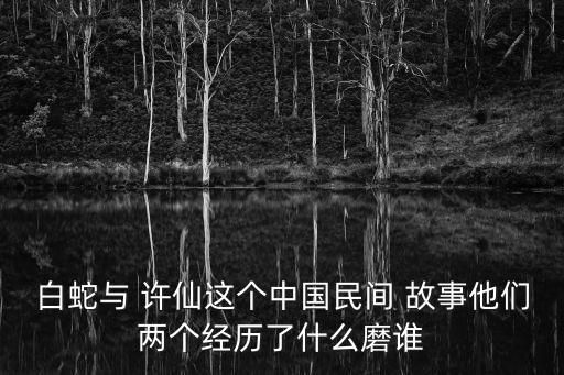 白娘子和許仙的故事,白娘子用法海咒施咒端午節要喝雄黃酒