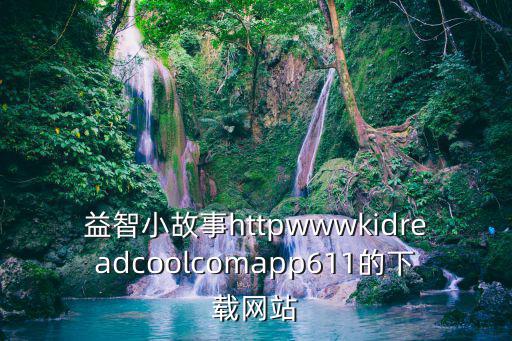 益智小故事httpwwwkidreadcoolcomapp611的下載網站