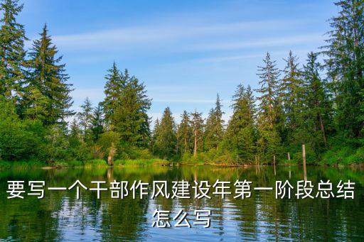 要寫一個干部作風建設年第一階段總結怎么寫